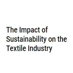The Impact of Sustainability on the Textile Industry- 2024